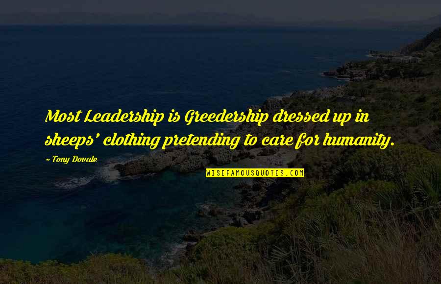 Irrishop Quotes By Tony Dovale: Most Leadership is Greedership dressed up in sheeps'