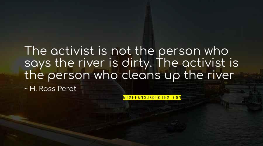 Irrisistable Quotes By H. Ross Perot: The activist is not the person who says