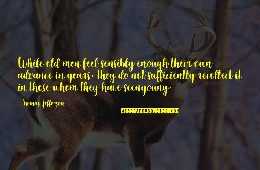 Irrisorias Definicion Quotes By Thomas Jefferson: While old men feel sensibly enough their own Irrisorias Definicion Quotes By Thomas Jefferson: While old men feel sensibly enough their own