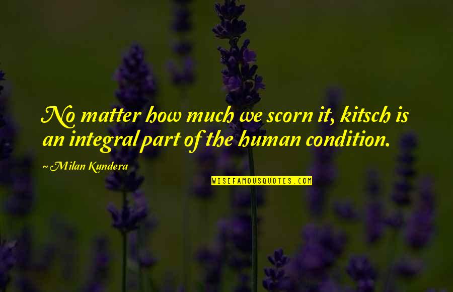 Irritable People Quotes By Milan Kundera: No matter how much we scorn it, kitsch