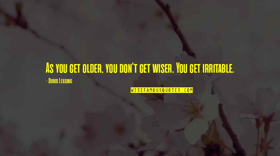 Irritable Quotes By Doris Lessing: As you get older, you don't get wiser.
