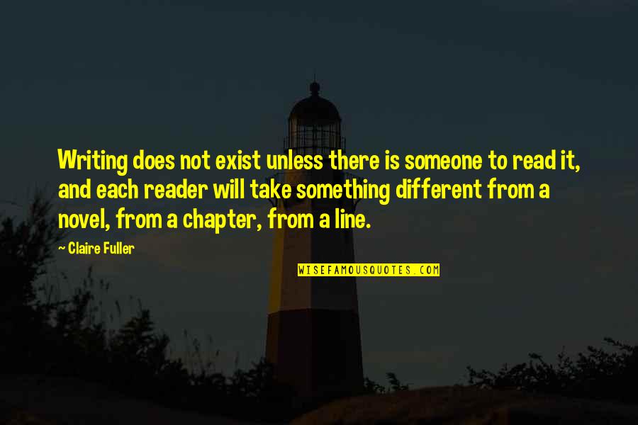 Irritably Answers Quotes By Claire Fuller: Writing does not exist unless there is someone Irritably Answers Quotes By Claire Fuller: Writing does not exist unless there is someone