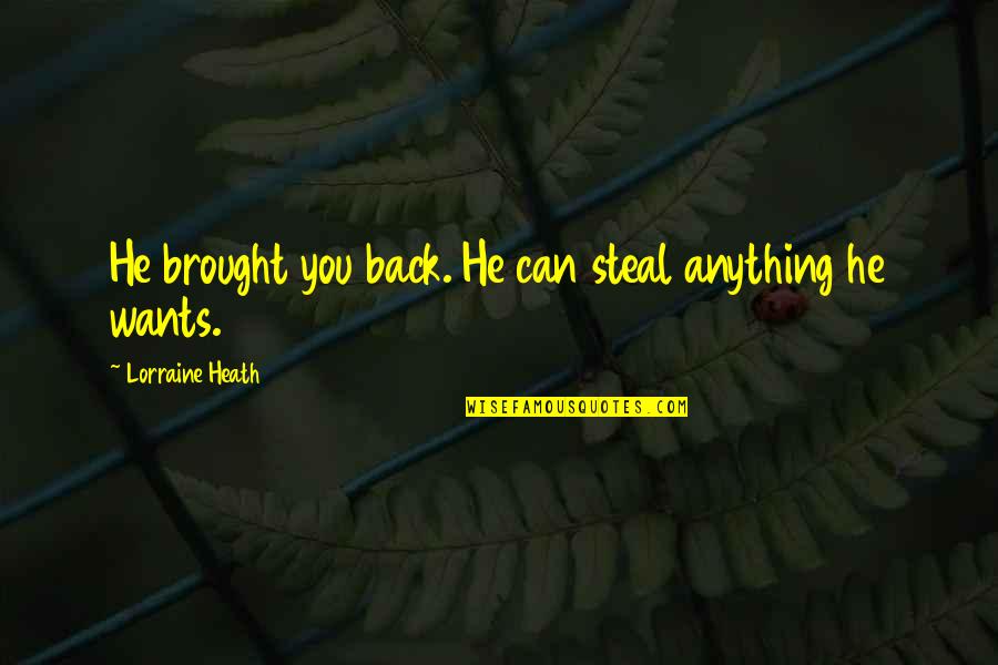 Irritably Answers Quotes By Lorraine Heath: He brought you back. He can steal anything Irritably Answers Quotes By Lorraine Heath: He brought you back. He can steal anything