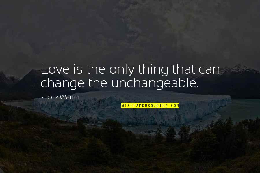 Irritably Answers Quotes By Rick Warren: Love is the only thing that can change Irritably Answers Quotes By Rick Warren: Love is the only thing that can change
