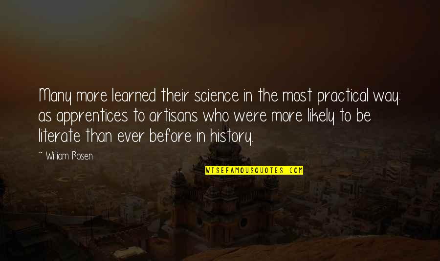 Irritably Answers Quotes By William Rosen: Many more learned their science in the most Irritably Answers Quotes By William Rosen: Many more learned their science in the most