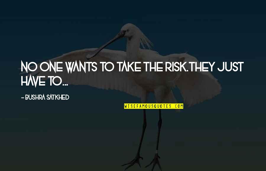 Irritada Definicion Quotes By Bushra Satkhed: No one wants to take the risk.They just
