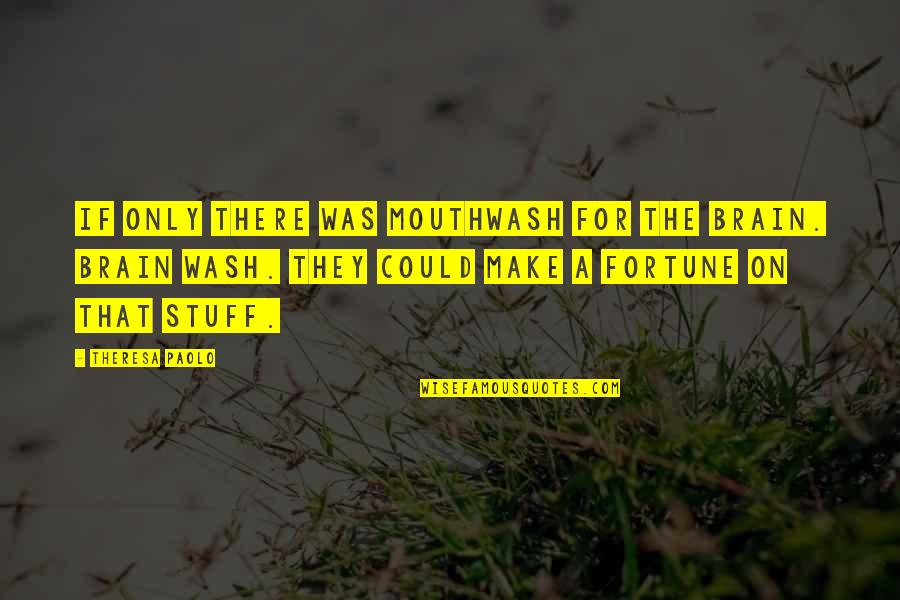 Irritance Quotes By Theresa Paolo: If only there was mouthwash for the brain.