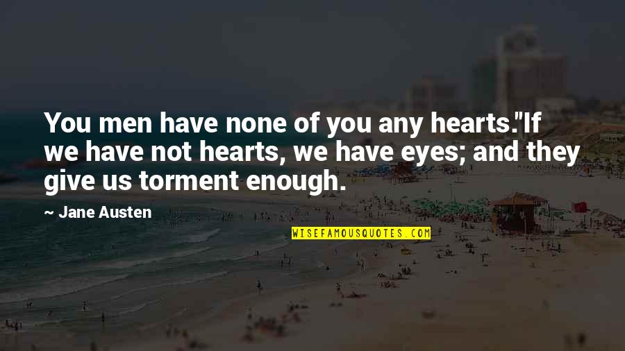 Irritant Dermatitis Quotes By Jane Austen: You men have none of you any hearts.''If
