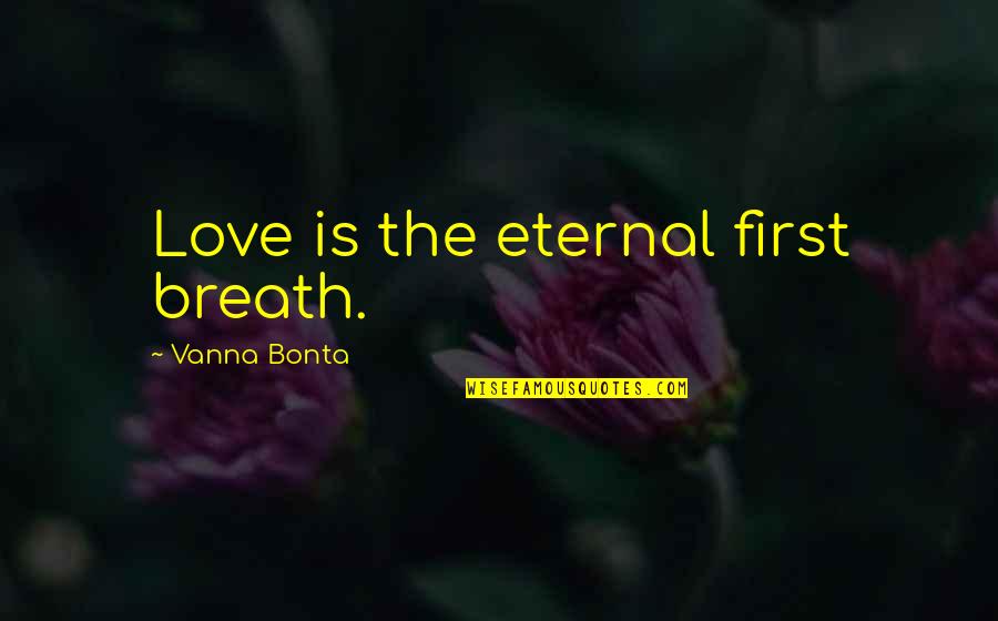 Irritant Dermatitis Quotes By Vanna Bonta: Love is the eternal first breath. Irritant Dermatitis Quotes By Vanna Bonta: Love is the eternal first breath.