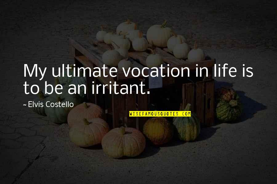 Irritant Quotes By Elvis Costello: My ultimate vocation in life is to be