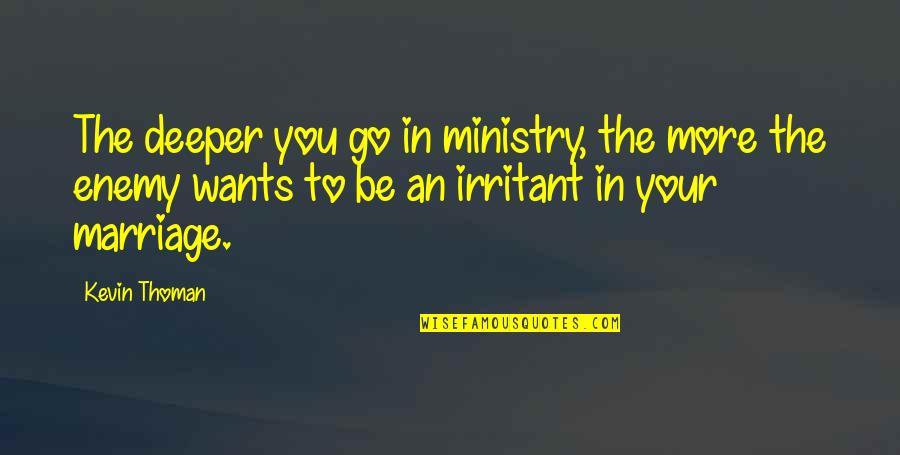 Irritant Quotes By Kevin Thoman: The deeper you go in ministry, the more