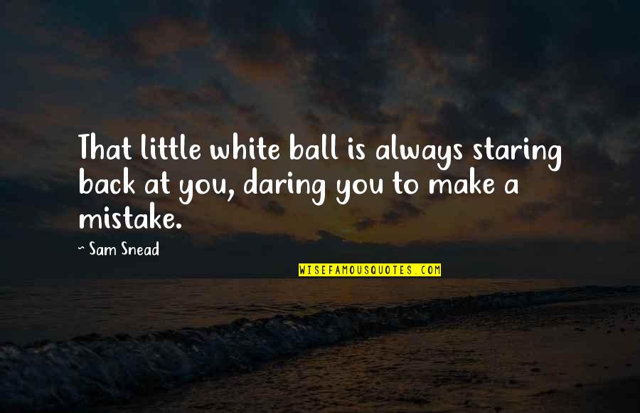 Irritant Symbol Quotes By Sam Snead: That little white ball is always staring back