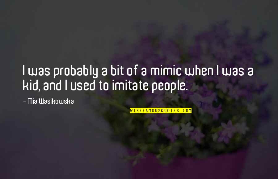 Irritante Pictograma Quotes By Mia Wasikowska: I was probably a bit of a mimic