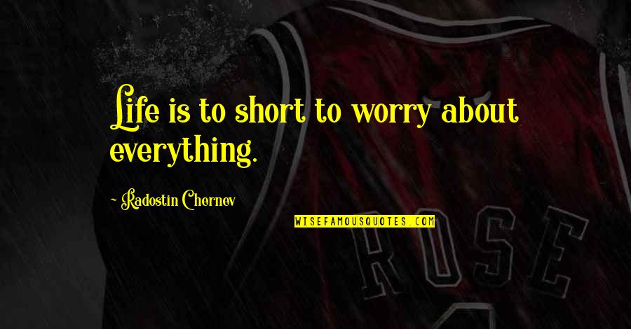 Irritar Sinonimo Quotes By Radostin Chernev: Life is to short to worry about everything.