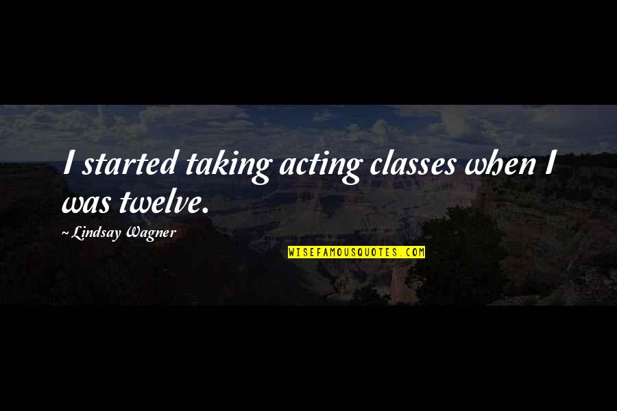 Irritate Friends Quotes By Lindsay Wagner: I started taking acting classes when I was