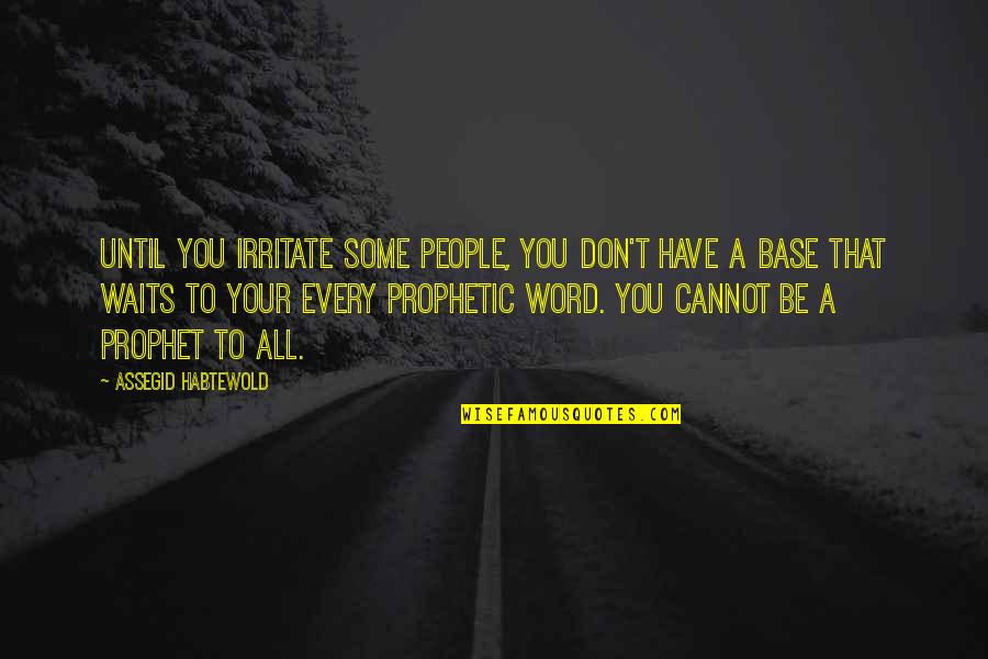 Irritate You Quotes By Assegid Habtewold: Until you irritate some people, you don't have