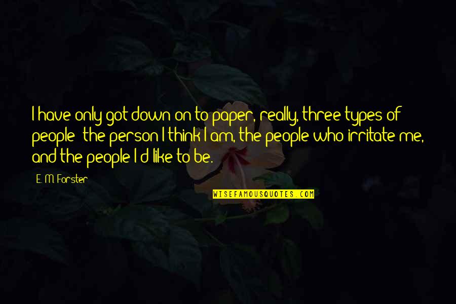 Irritate You Quotes By E. M. Forster: I have only got down on to paper,