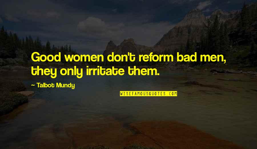 Irritate You Quotes By Talbot Mundy: Good women don't reform bad men, they only