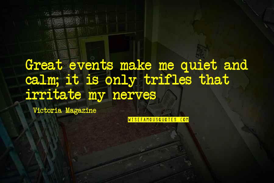 Irritate You Quotes By Victoria Magazine: Great events make me quiet and calm; it