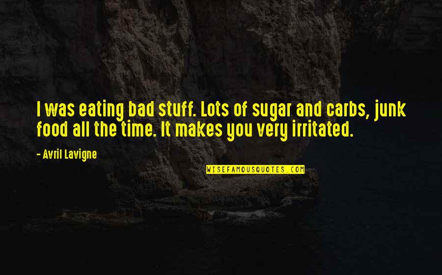 Irritated Quotes By Avril Lavigne: I was eating bad stuff. Lots of sugar Irritated Quotes By Avril Lavigne: I was eating bad stuff. Lots of sugar