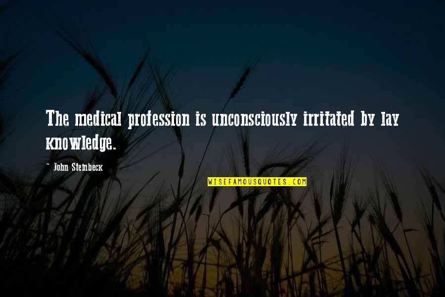 Irritated Quotes By John Steinbeck: The medical profession is unconsciously irritated by lay Irritated Quotes By John Steinbeck: The medical profession is unconsciously irritated by lay