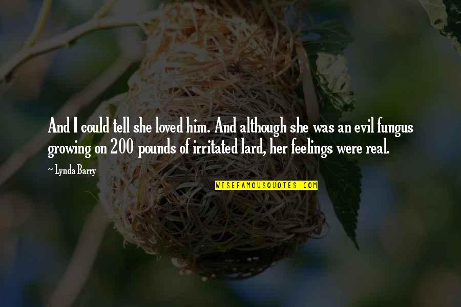 Irritated Quotes By Lynda Barry: And I could tell she loved him. And Irritated Quotes By Lynda Barry: And I could tell she loved him. And