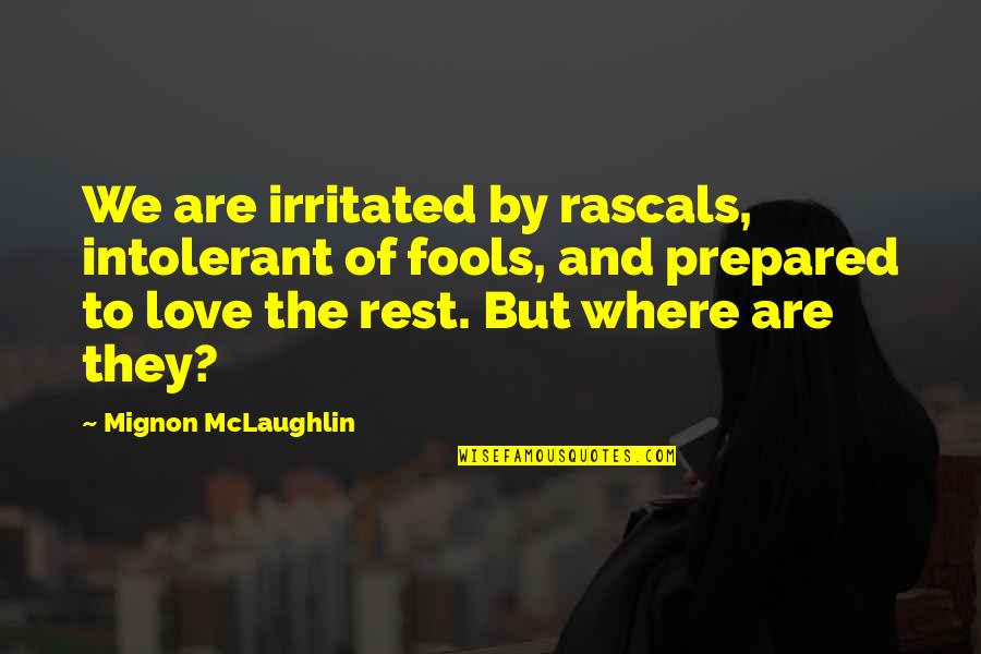 Irritated Quotes By Mignon McLaughlin: We are irritated by rascals, intolerant of fools, Irritated Quotes By Mignon McLaughlin: We are irritated by rascals, intolerant of fools,
