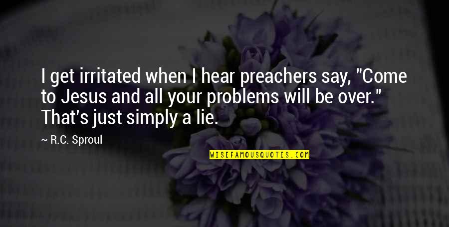 Irritated Quotes By R.C. Sproul: I get irritated when I hear preachers say, Irritated Quotes By R.C. Sproul: I get irritated when I hear preachers say,