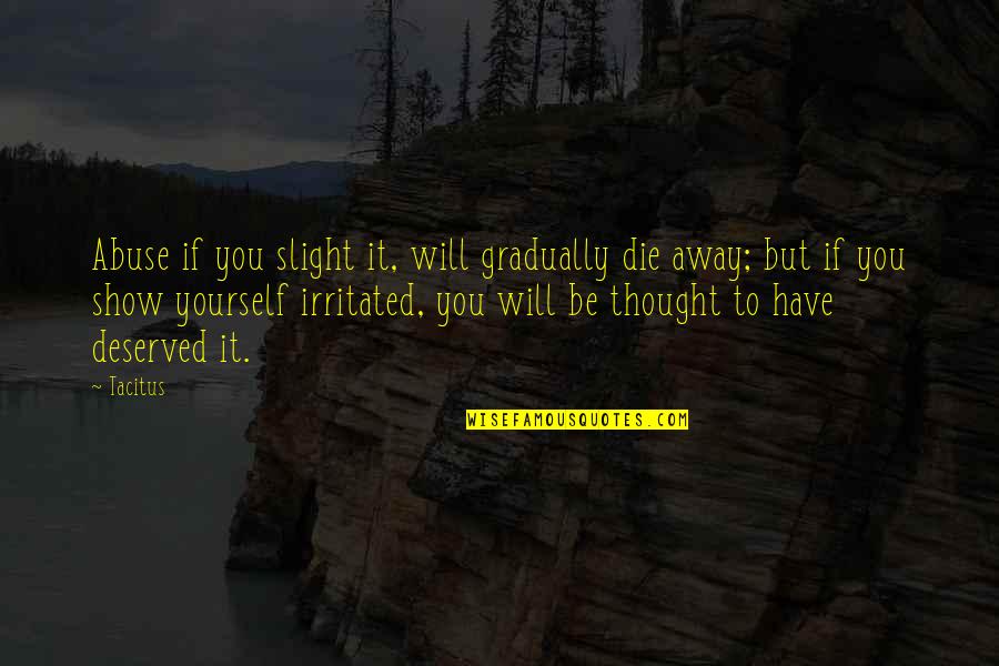 Irritated Quotes By Tacitus: Abuse if you slight it, will gradually die Irritated Quotes By Tacitus: Abuse if you slight it, will gradually die