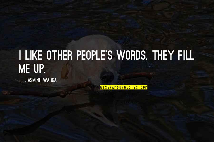 Irritates Means Quotes By Jasmine Warga: I like other people's words. They fill me Irritates Means Quotes By Jasmine Warga: I like other people's words. They fill me