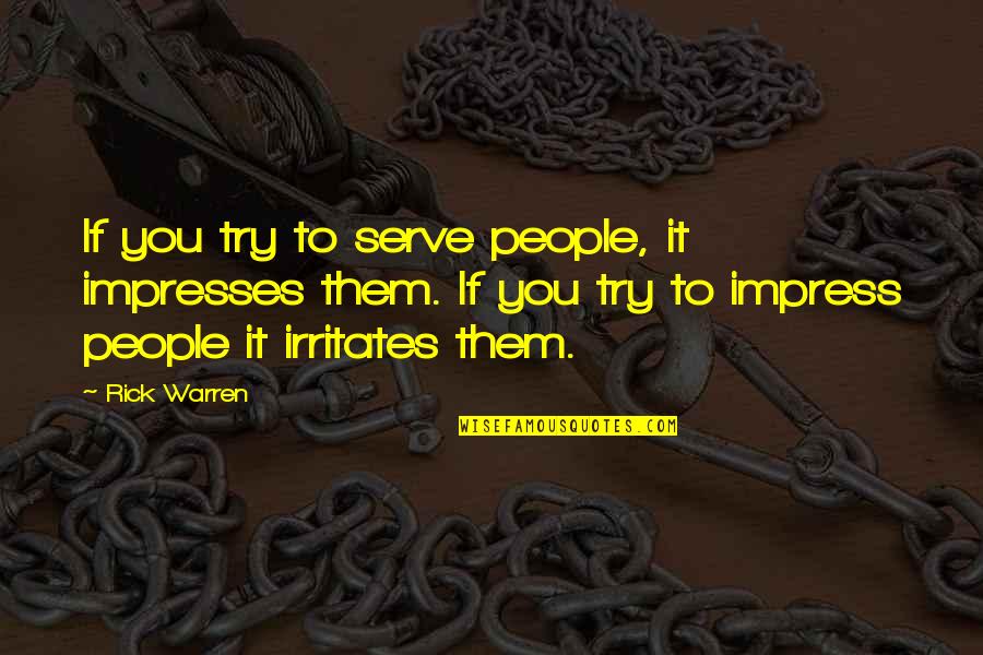 Irritates Quotes By Rick Warren: If you try to serve people, it impresses
