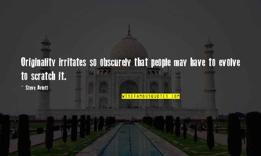 Irritates Quotes By Steve Aylett: Originality irritates so obscurely that people may have