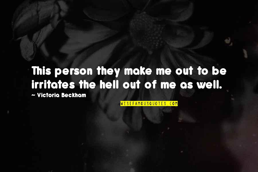 Irritates Quotes By Victoria Beckham: This person they make me out to be