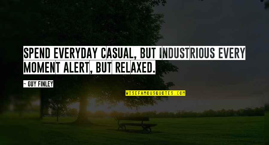 Irritating Bf Quotes By Guy Finley: Spend everyday casual, but industrious Every moment alert,