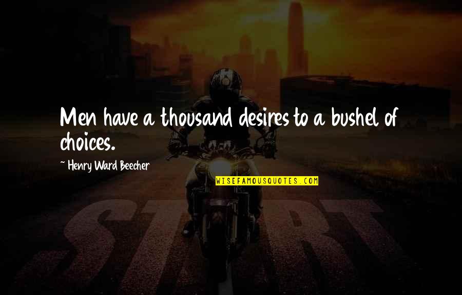 Irritating Bf Quotes By Henry Ward Beecher: Men have a thousand desires to a bushel