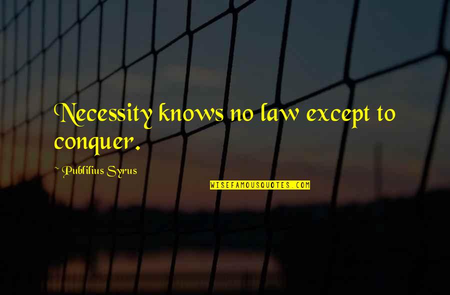 Irritating Co Workers Quotes By Publilius Syrus: Necessity knows no law except to conquer.