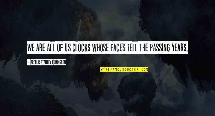 Irritating Cousins Quotes By Arthur Stanley Eddington: We are all of us clocks whose faces