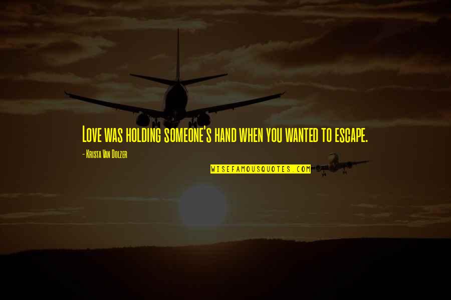Irritating Cousins Quotes By Krista Van Dolzer: Love was holding someone's hand when you wanted Irritating Cousins Quotes By Krista Van Dolzer: Love was holding someone's hand when you wanted