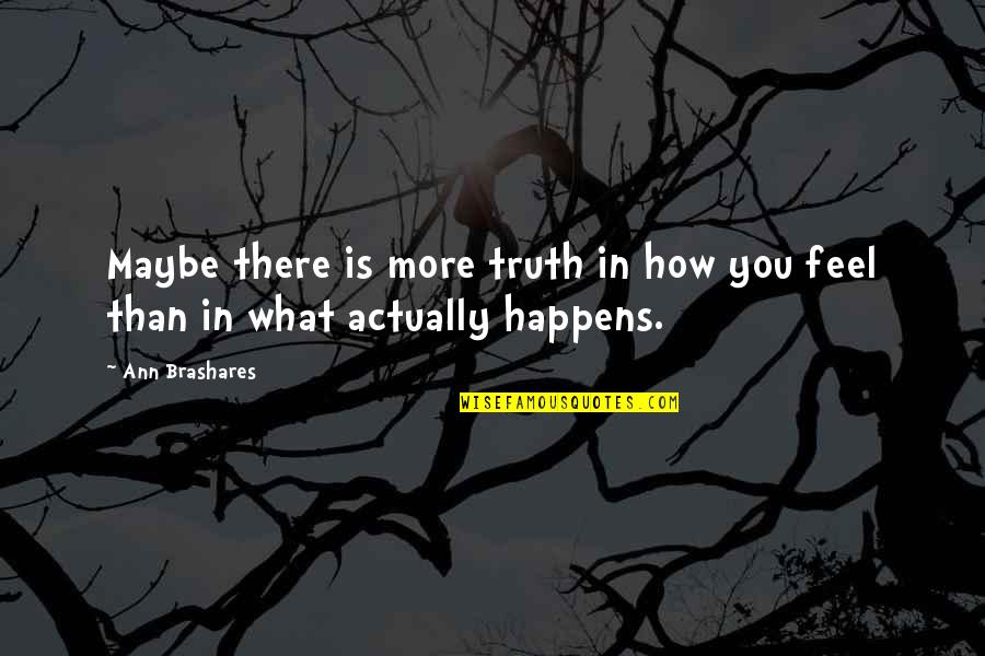 Irritating Friend Quotes By Ann Brashares: Maybe there is more truth in how you