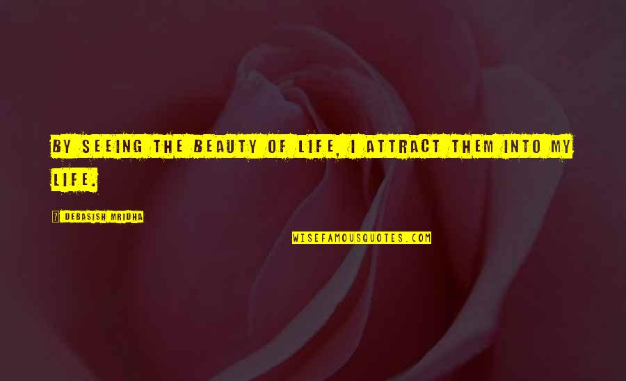 Irritating Friend Quotes By Debasish Mridha: By seeing the beauty of life, I attract Irritating Friend Quotes By Debasish Mridha: By seeing the beauty of life, I attract