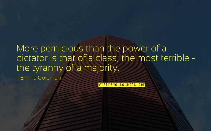 Irritating Friend Quotes By Emma Goldman: More pernicious than the power of a dictator Irritating Friend Quotes By Emma Goldman: More pernicious than the power of a dictator