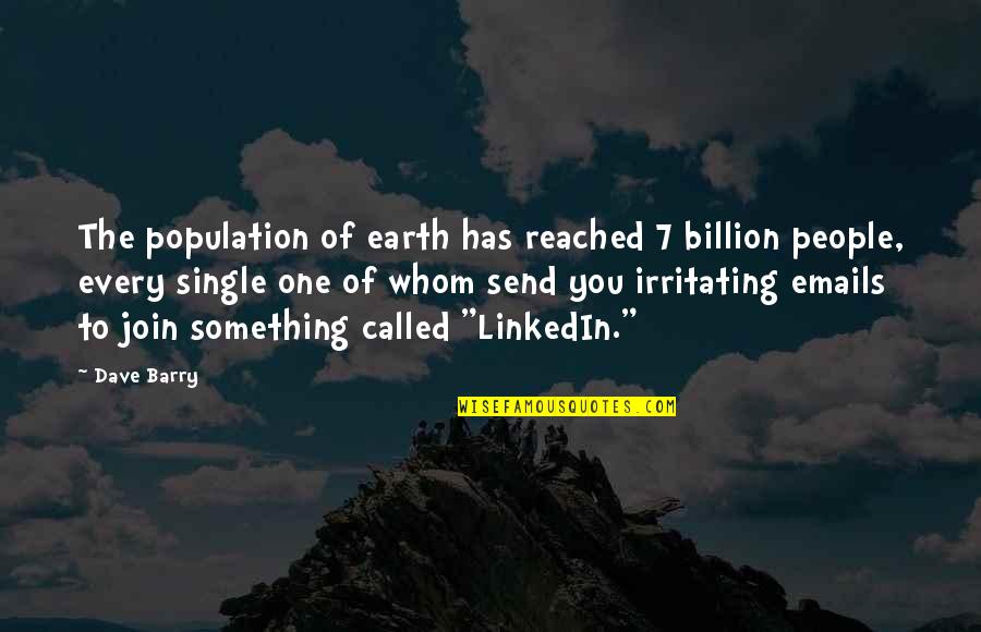 Irritating Funny Quotes By Dave Barry: The population of earth has reached 7 billion