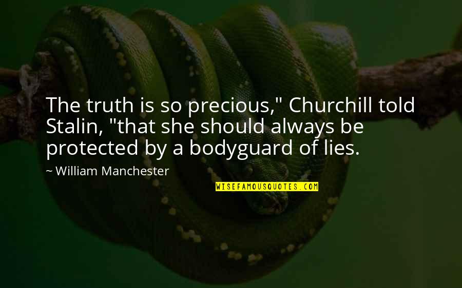 Irritating Guys Quotes By William Manchester: The truth is so precious," Churchill told Stalin,