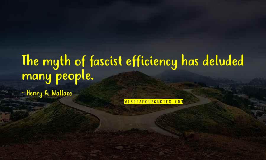 Irritating Husbands Quotes By Henry A. Wallace: The myth of fascist efficiency has deluded many