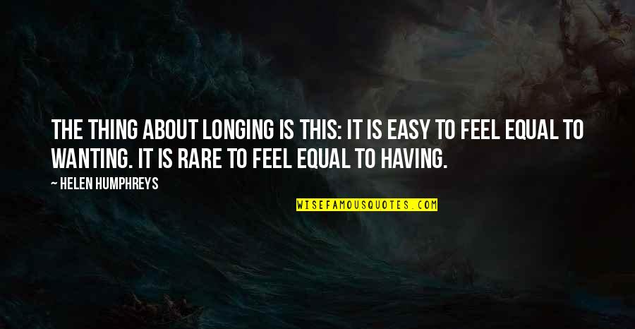 Irritating Life Quotes By Helen Humphreys: The thing about longing is this: It is