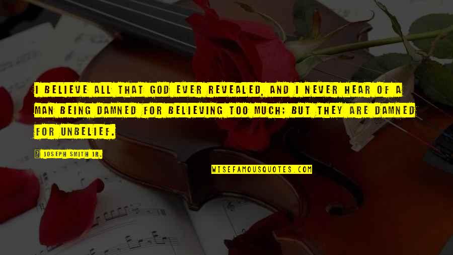 Irritating Life Quotes By Joseph Smith Jr.: I believe all that God ever revealed, and