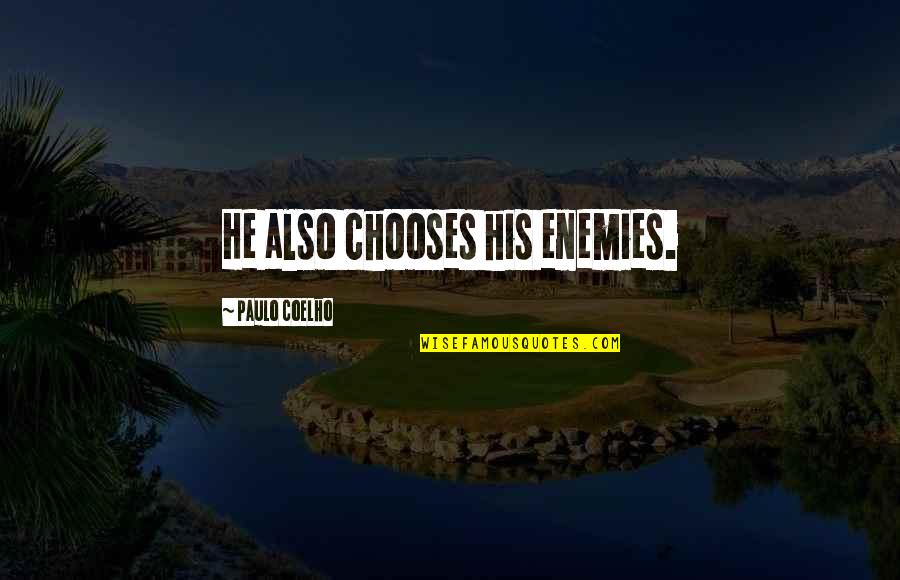 Irritating Love Quotes By Paulo Coelho: He also chooses his enemies.