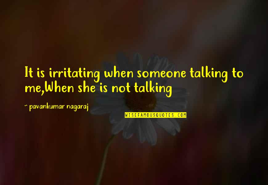 Irritating Love Quotes By Pavankumar Nagaraj: It is irritating when someone talking to me,When