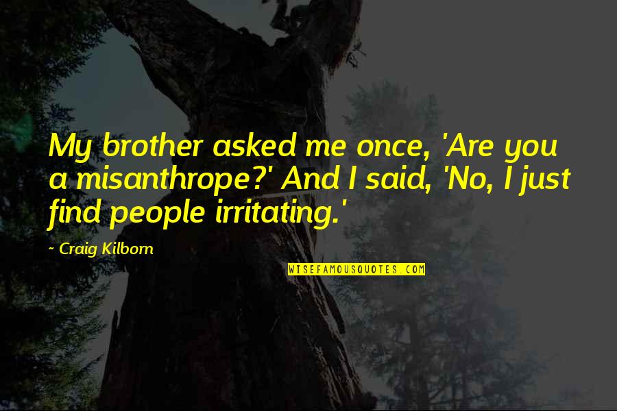 Irritating People Quotes By Craig Kilborn: My brother asked me once, 'Are you a