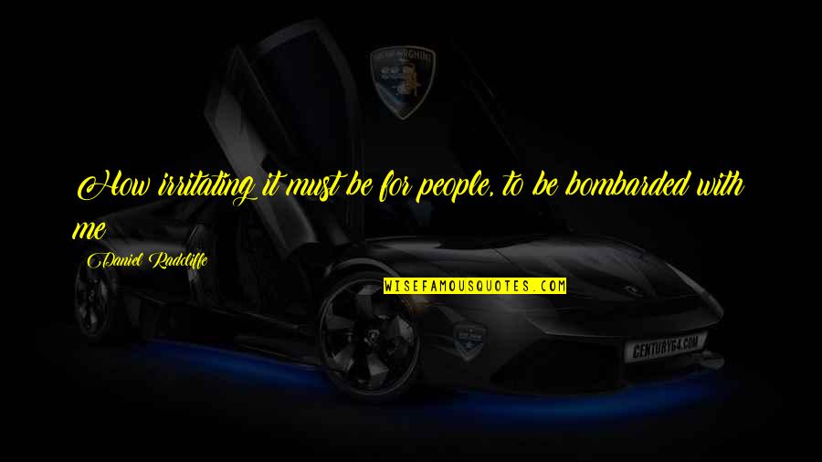 Irritating People Quotes By Daniel Radcliffe: How irritating it must be for people, to